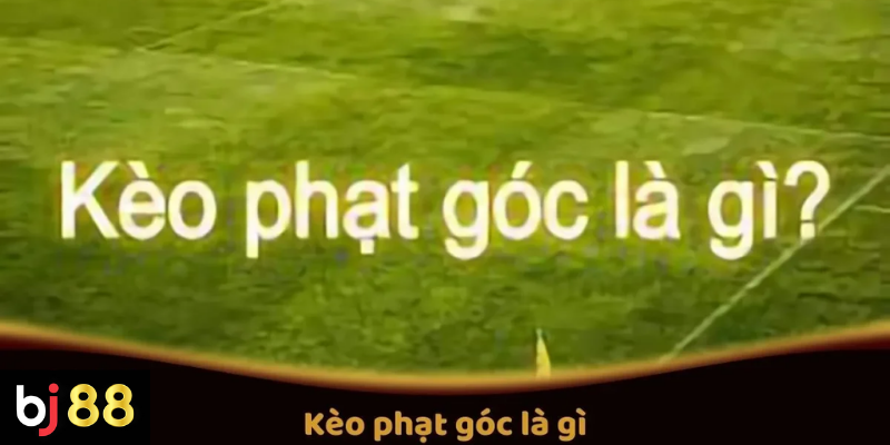 Kèo Phạt Góc Là Gì? Tìm Hiểu Kèo Phạt Góc Tại BJ88 2 Kèo Phạt Góc Là Gì? Hướng Dẫn Đặt Cược Kèo Phạt Góc Trên BJ88